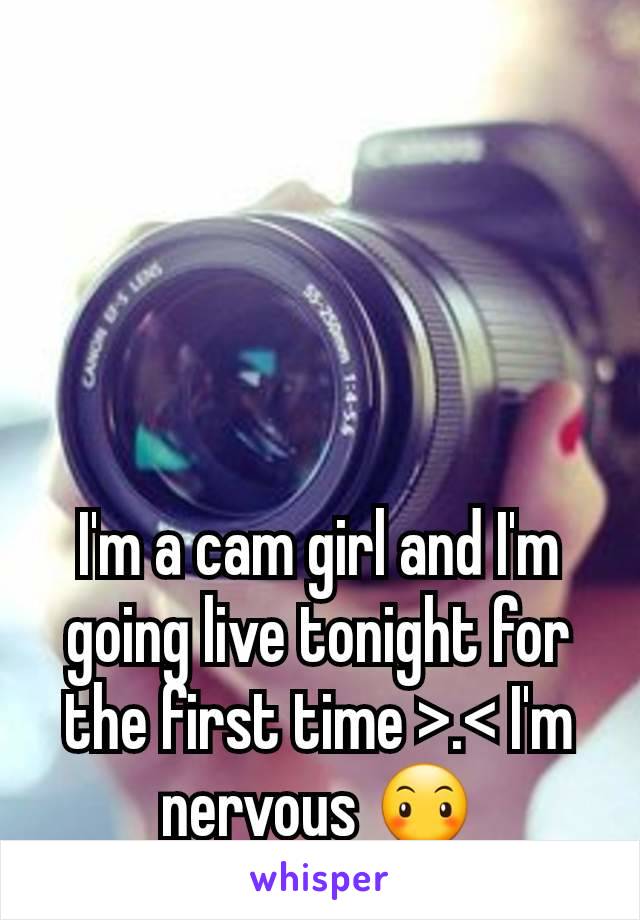I'm a cam girl and I'm going live tonight for the first time >.< I'm nervous 😶