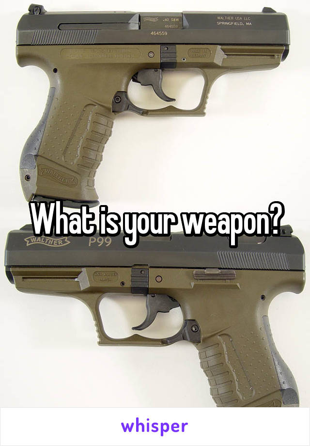 What is your weapon?