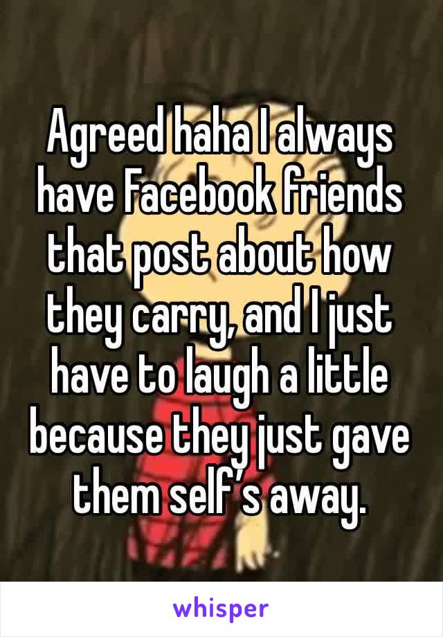 Agreed haha I always have Facebook friends that post about how they carry, and I just have to laugh a little because they just gave them self’s away. 