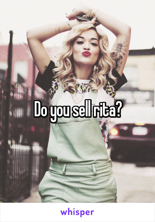 Do you sell rita?