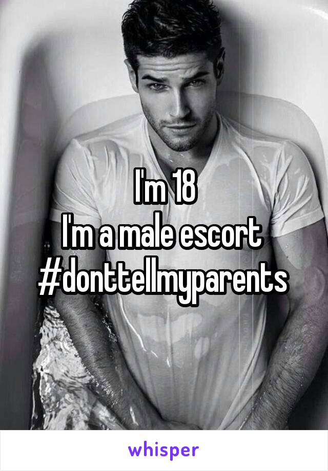 I'm 18
I'm a male escort 
#donttellmyparents 