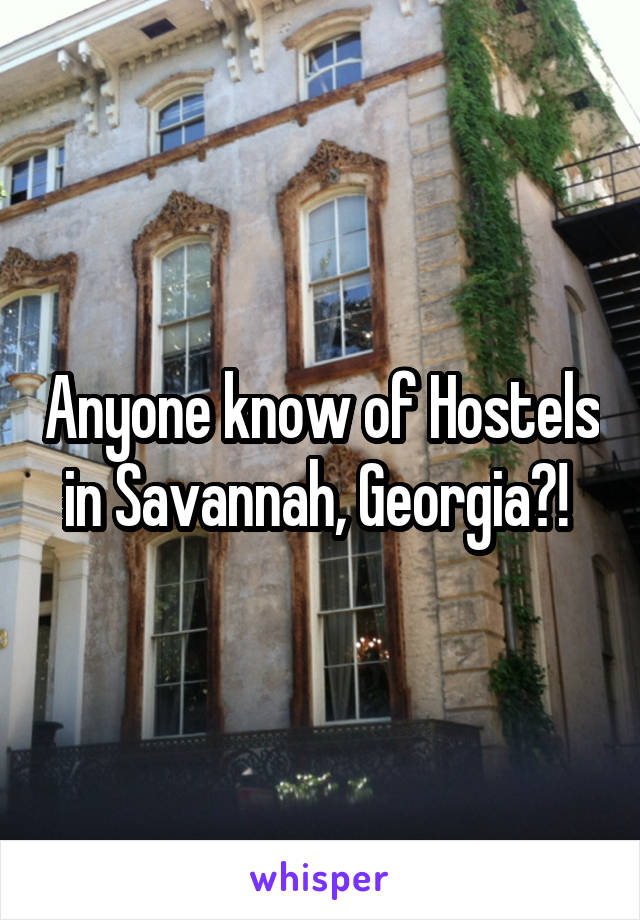 Anyone know of Hostels in Savannah, Georgia?! 