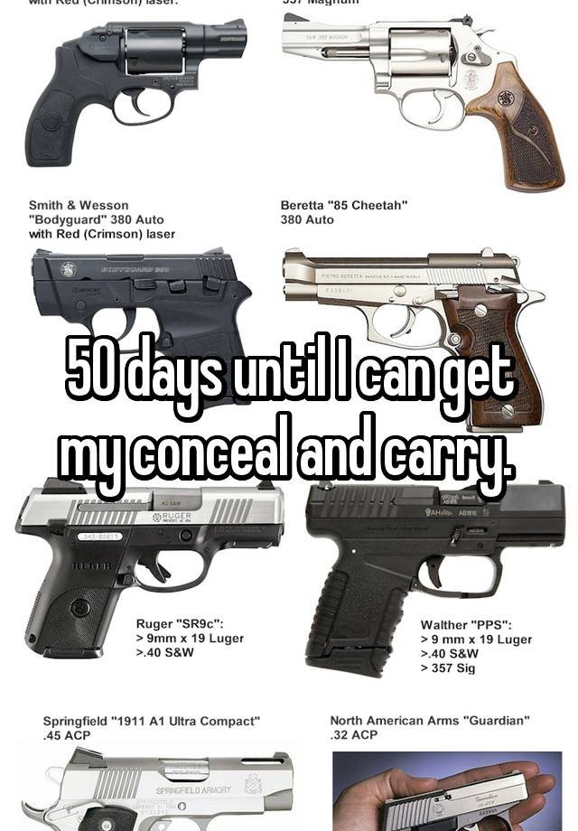 50 days until I can get my conceal and carry. 