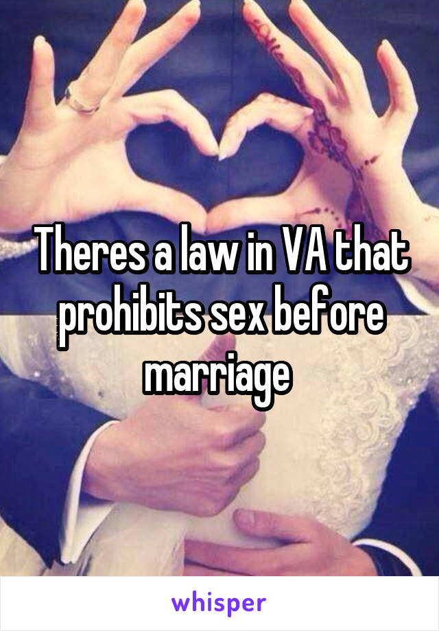 Theres a law in VA that prohibits sex before marriage 