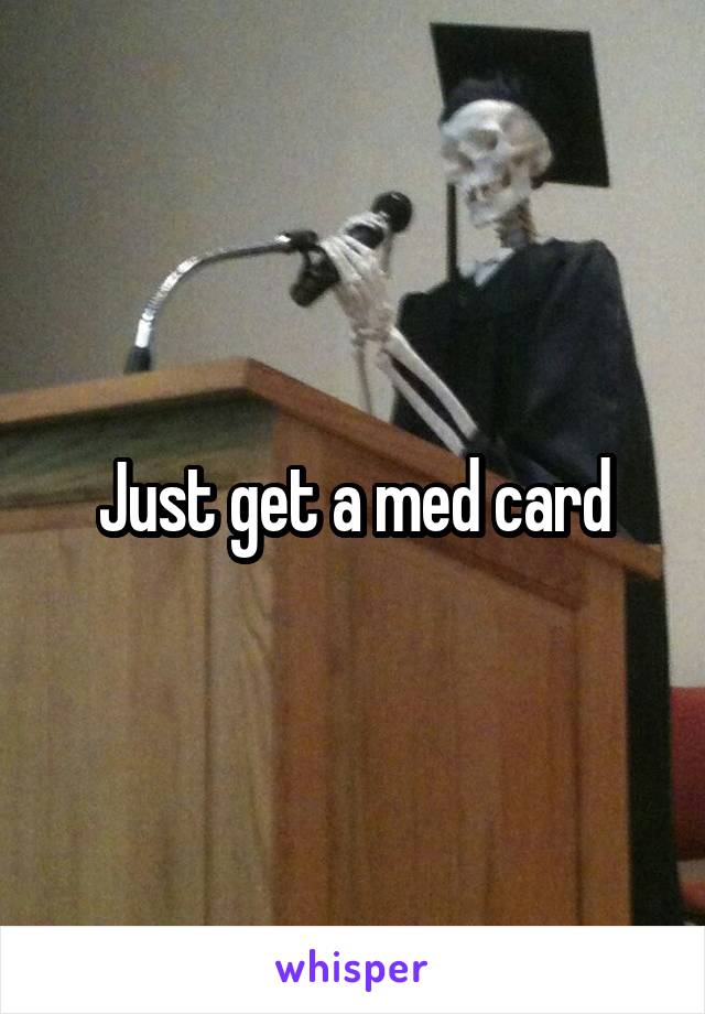 Just get a med card