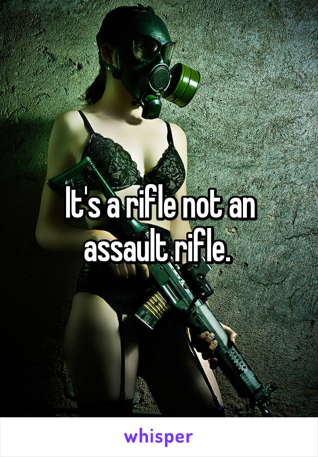 It's a rifle not an assault rifle. 