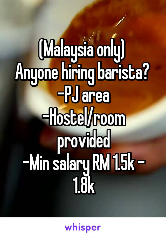 (Malaysia only) 
Anyone hiring barista? 
-PJ area
-Hostel/room provided
-Min salary RM 1.5k - 1.8k