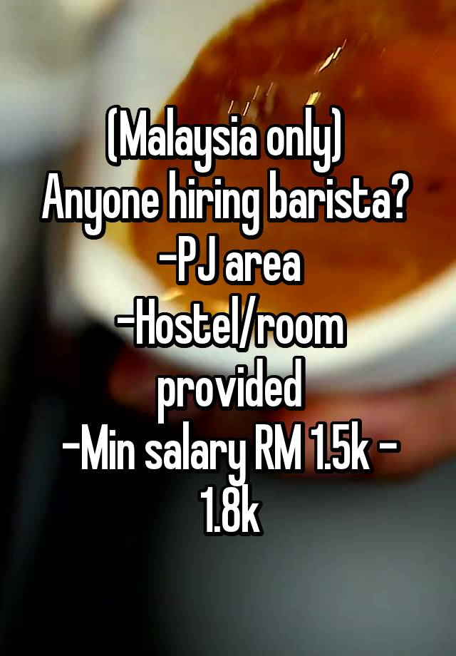 (Malaysia only) 
Anyone hiring barista? 
-PJ area
-Hostel/room provided
-Min salary RM 1.5k - 1.8k