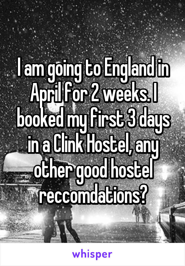 I am going to England in April for 2 weeks. I booked my first 3 days in a Clink Hostel, any other good hostel reccomdations?