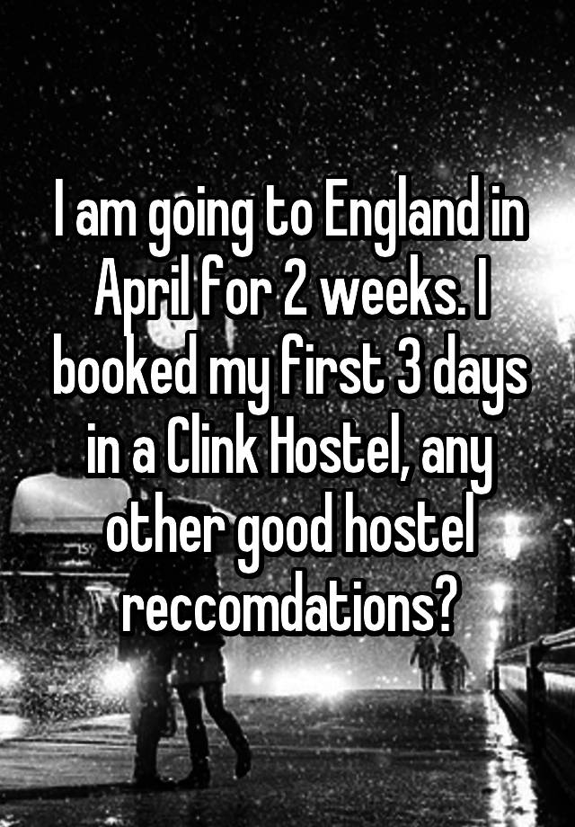 I am going to England in April for 2 weeks. I booked my first 3 days in a Clink Hostel, any other good hostel reccomdations?