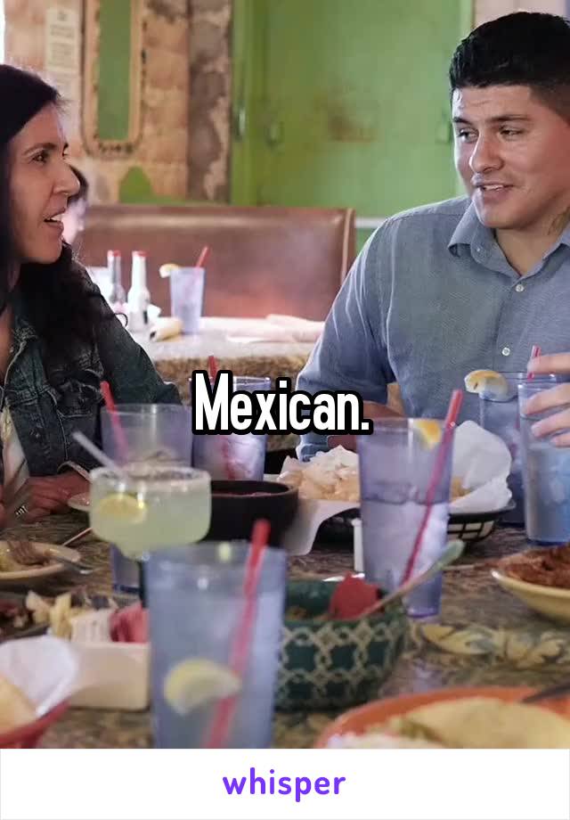 Mexican. 
