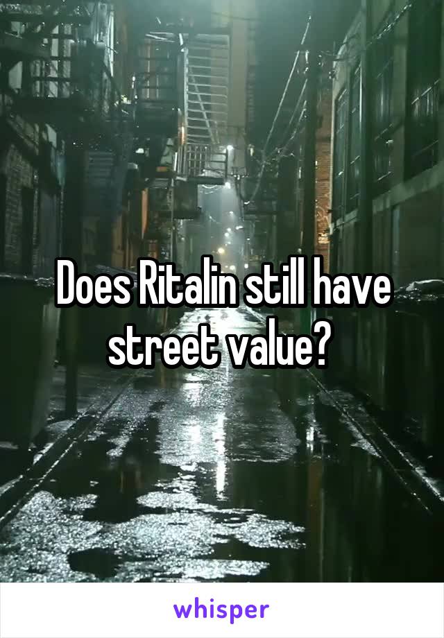 Does Ritalin still have street value? 