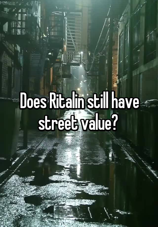 Does Ritalin still have street value? 