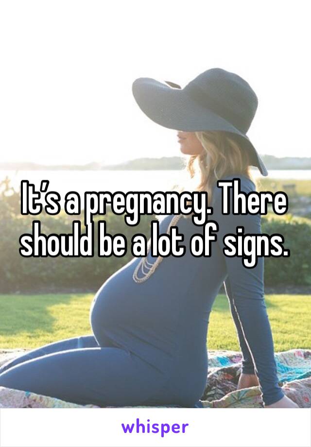 It’s a pregnancy. There should be a lot of signs.