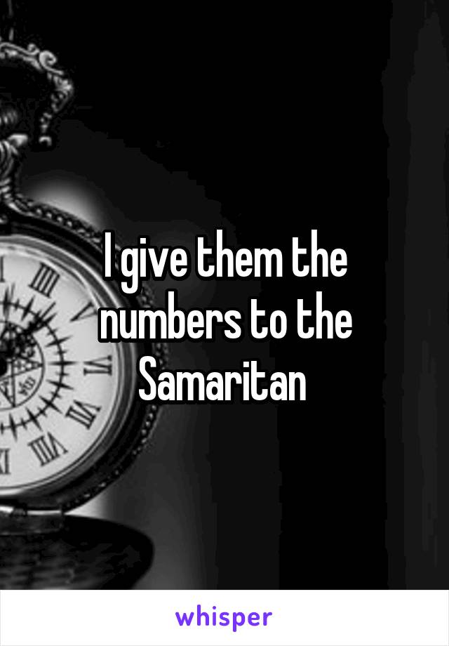 I give them the numbers to the Samaritan 