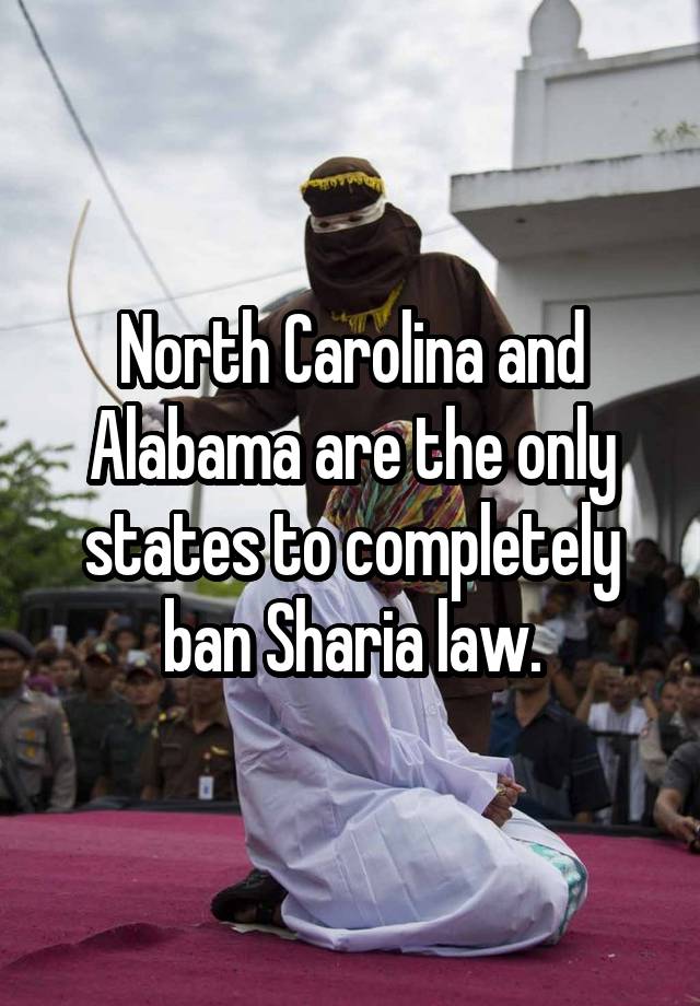 North Carolina and Alabama are the only states to completely ban Sharia law.