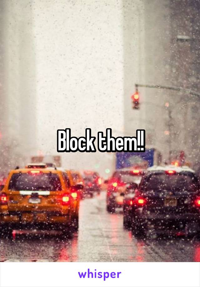 Block them!!