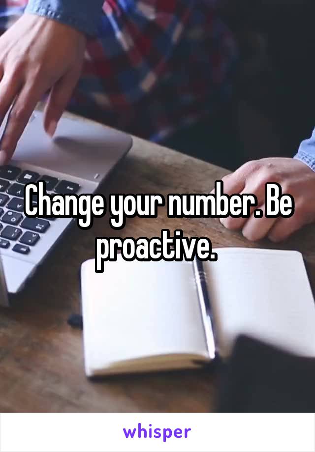 Change your number. Be proactive. 