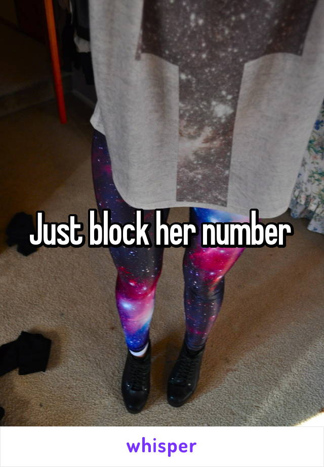 Just block her number 