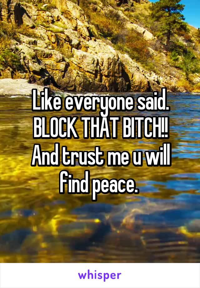 Like everyone said. BLOCK THAT BITCH!!
And trust me u will find peace. 