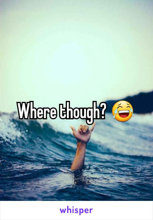 Where though? 😂