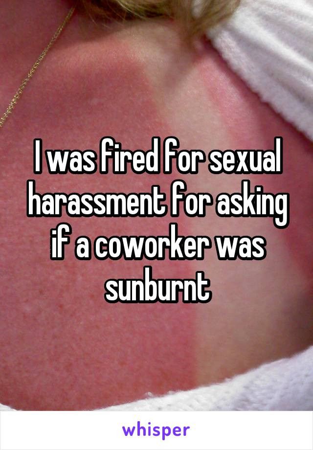 I was fired for sexual harassment for asking if a coworker was sunburnt