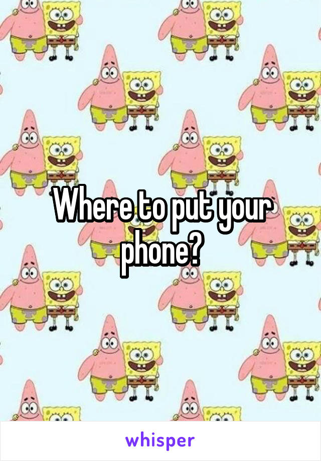 Where to put your phone?