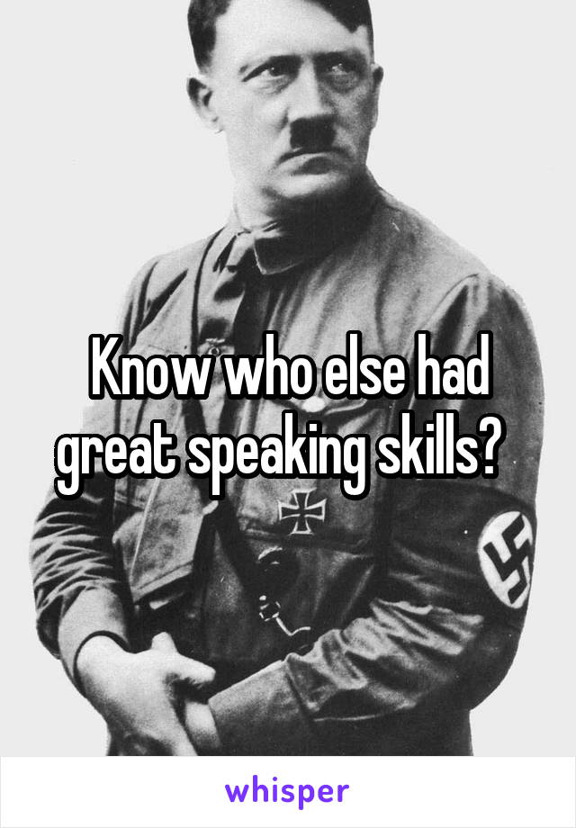 Know who else had great speaking skills?  