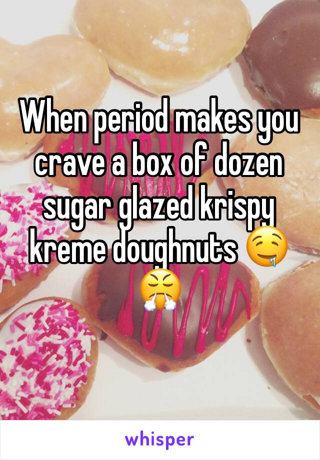 When period makes you crave a box of dozen sugar glazed krispy kreme doughnuts 🤤😤
