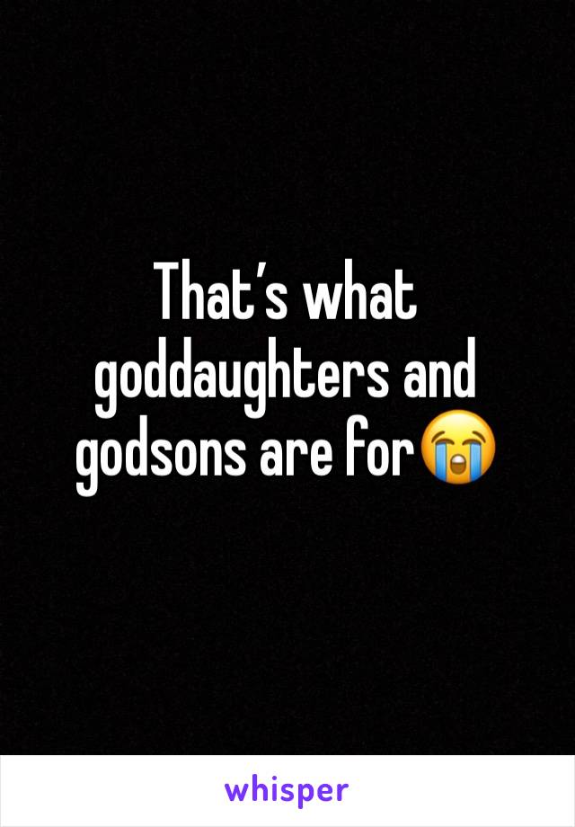 That’s what goddaughters and godsons are for😭