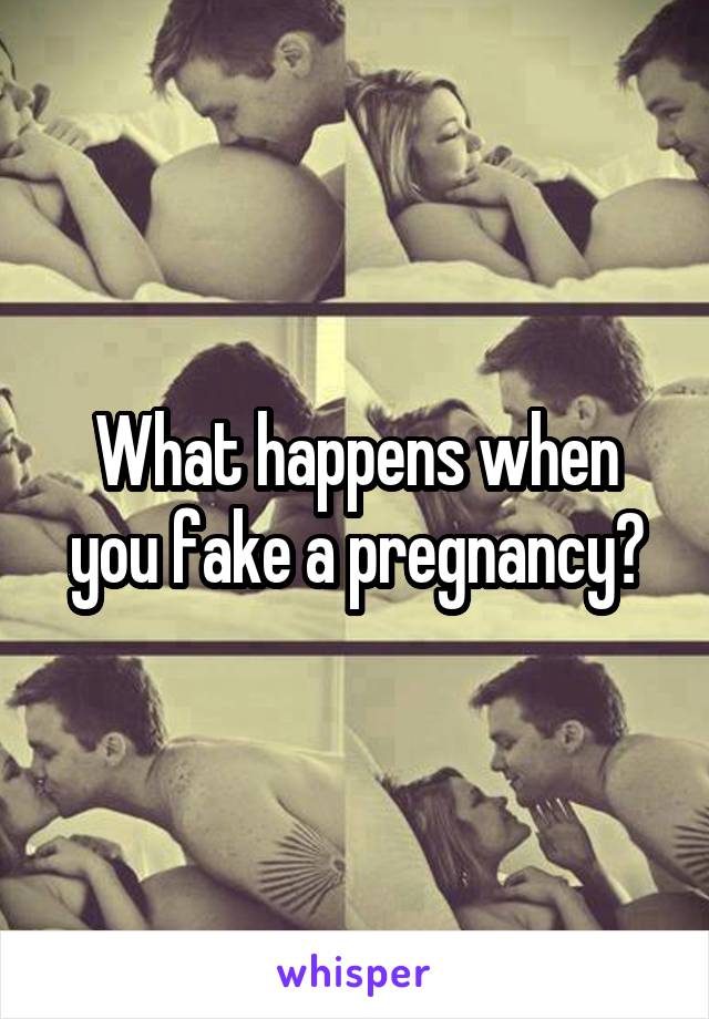 What happens when you fake a pregnancy?