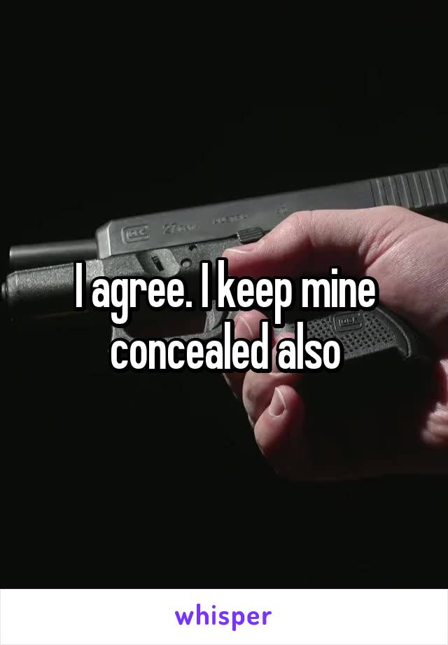 I agree. I keep mine concealed also