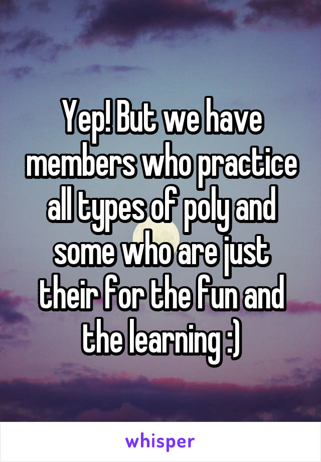 Yep! But we have members who practice all types of poly and some who are just their for the fun and the learning :)