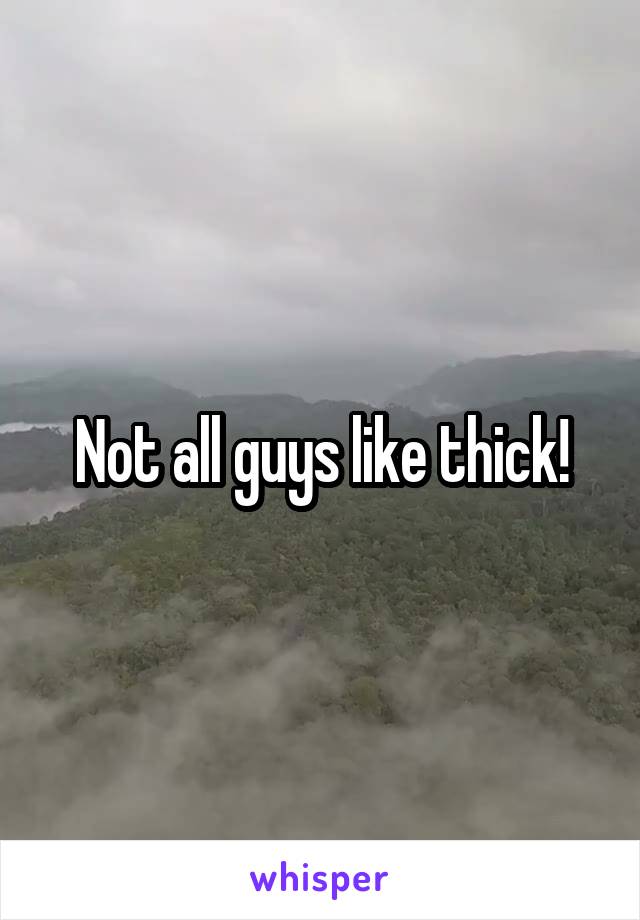 Not all guys like thick!