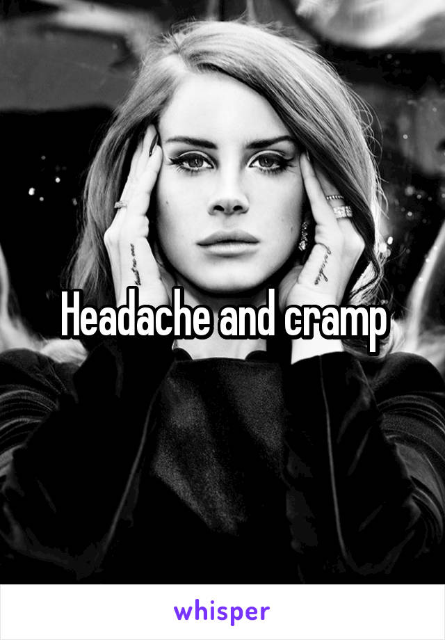 Headache and cramp
