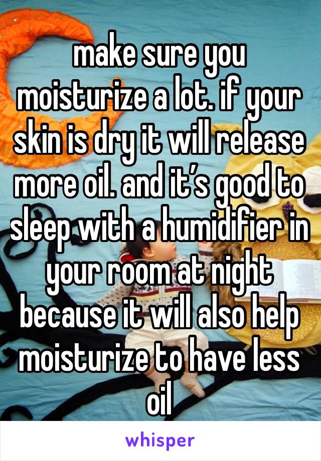 make sure you moisturize a lot. if your skin is dry it will release more oil. and it’s good to sleep with a humidifier in your room at night because it will also help moisturize to have less oil