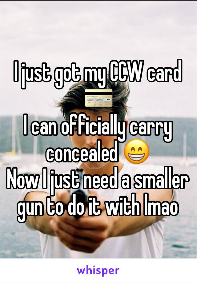 I just got my CCW card 💳 
I can officially carry concealed 😁
Now I just need a smaller gun to do it with lmao