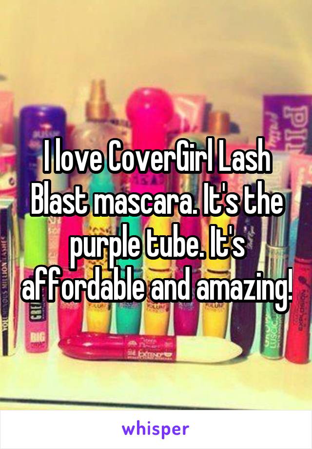 I love CoverGirl Lash Blast mascara. It's the purple tube. It's affordable and amazing!