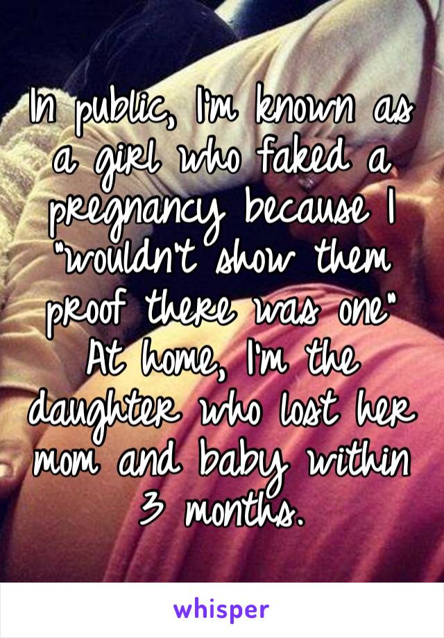 In public, I’m known as a girl who faked a pregnancy because I “wouldn’t show them proof there was one”
At home, I’m the daughter who lost her mom and baby within 3 months. 