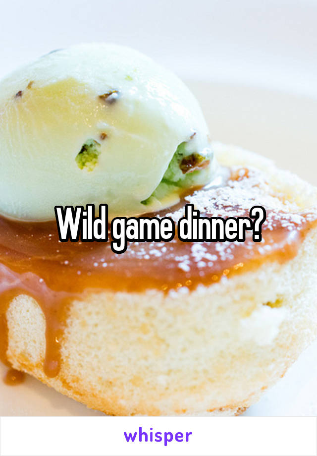 Wild game dinner?