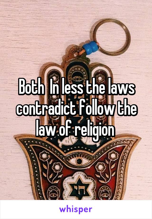 Both  In less the laws contradict follow the law of religion 