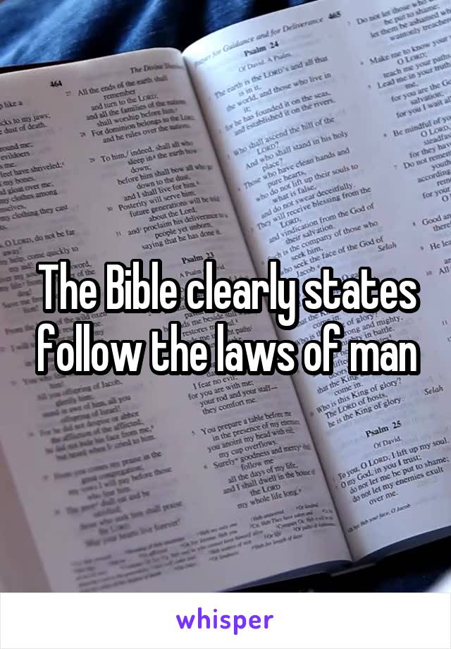 The Bible clearly states follow the laws of man