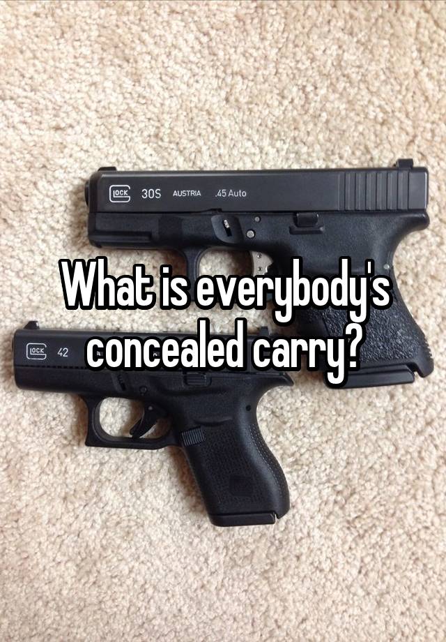 What is everybody's concealed carry?