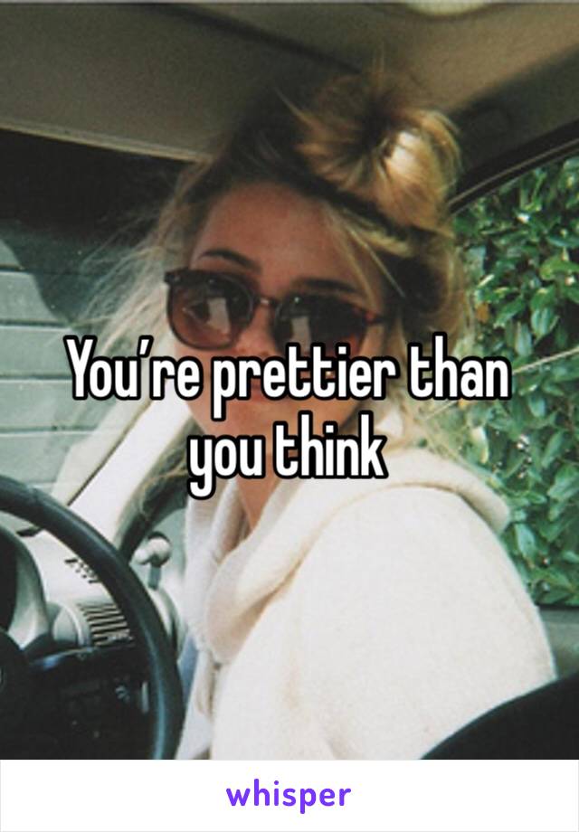 You’re prettier than you think