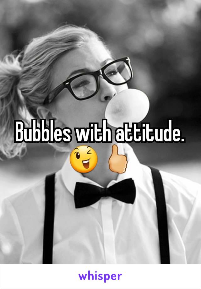 Bubbles with attitude.
😉🖒