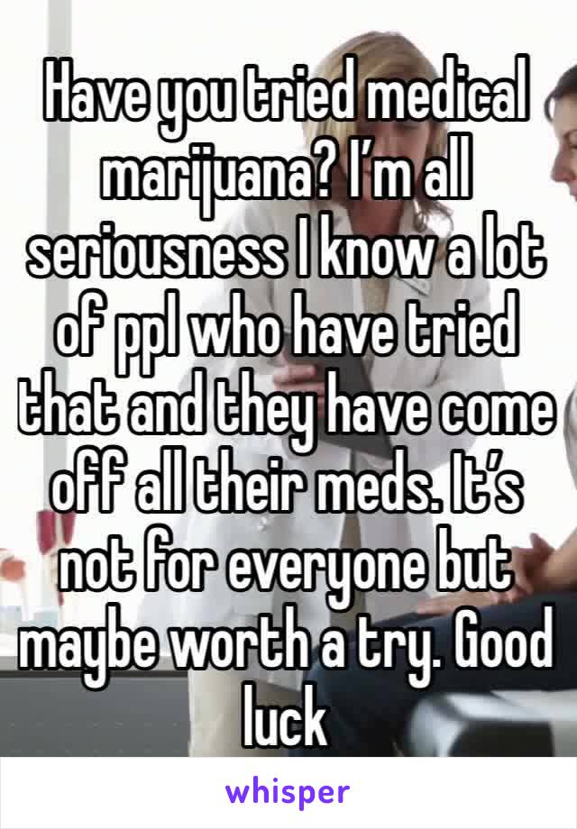 Have you tried medical marijuana? I’m all seriousness I know a lot of ppl who have tried that and they have come off all their meds. It’s not for everyone but maybe worth a try. Good luck