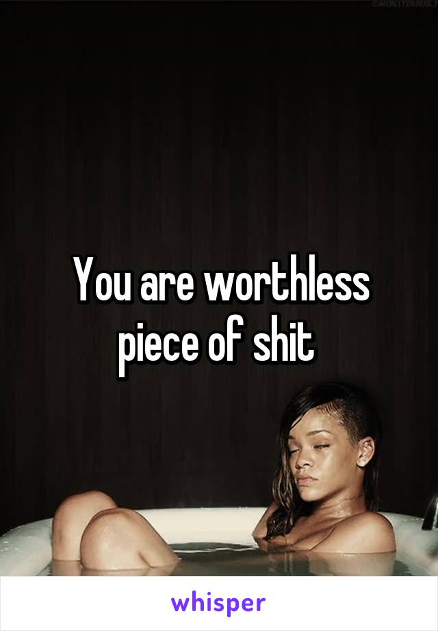 You are worthless piece of shit 
