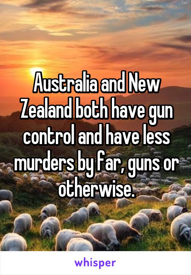 Australia and New Zealand both have gun control and have less murders by far, guns or otherwise.