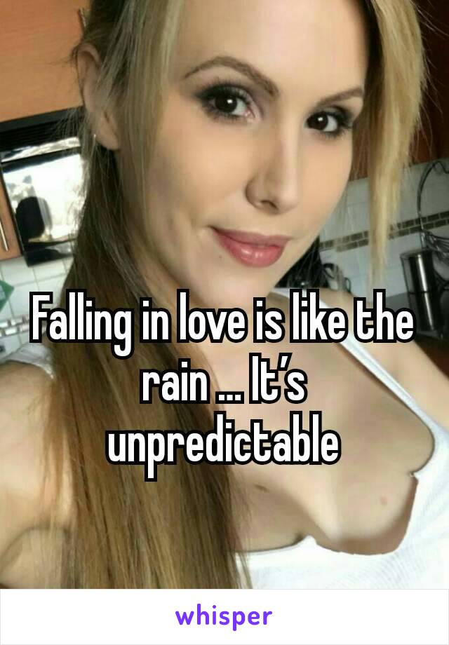 Falling in love is like the rain … It’s unpredictable