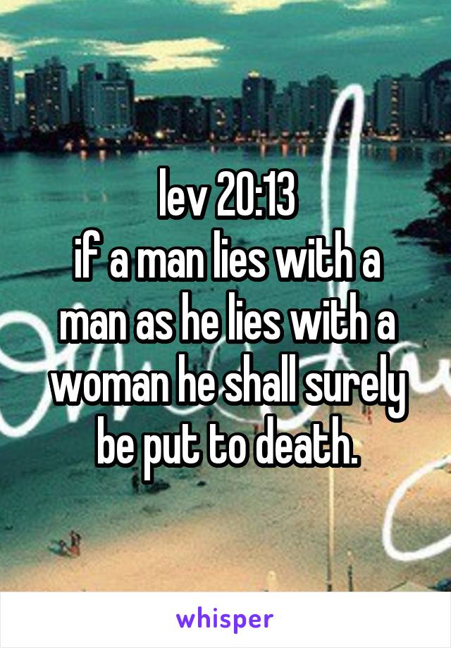 lev 20:13
if a man lies with a man as he lies with a woman he shall surely be put to death.